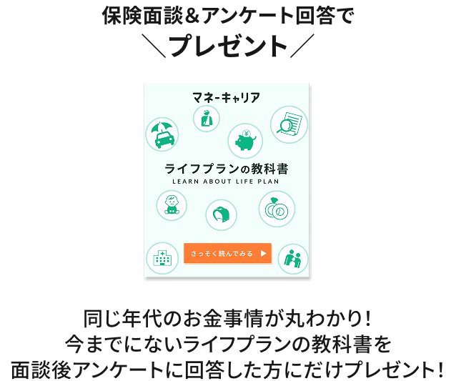 同じ年代のお金事情が丸わかり！今までにないライフプランの教科書を 面談後アンケートに回答した方にだけ プレゼント！